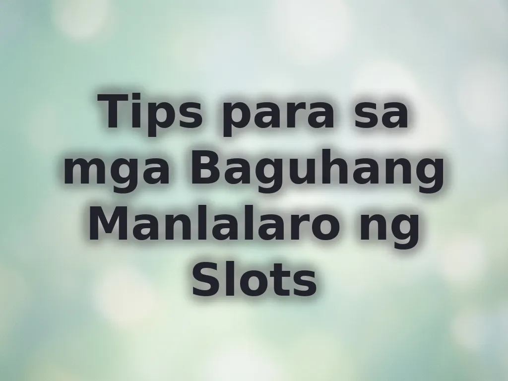 Tips para sa mga Baguhang Manlalaro ng Slots