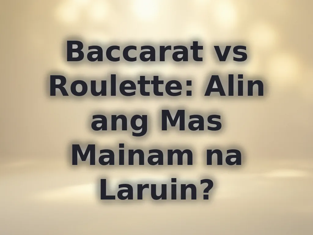 Baccarat vs Roulette: Alin ang Mas Mainam na Laruin?