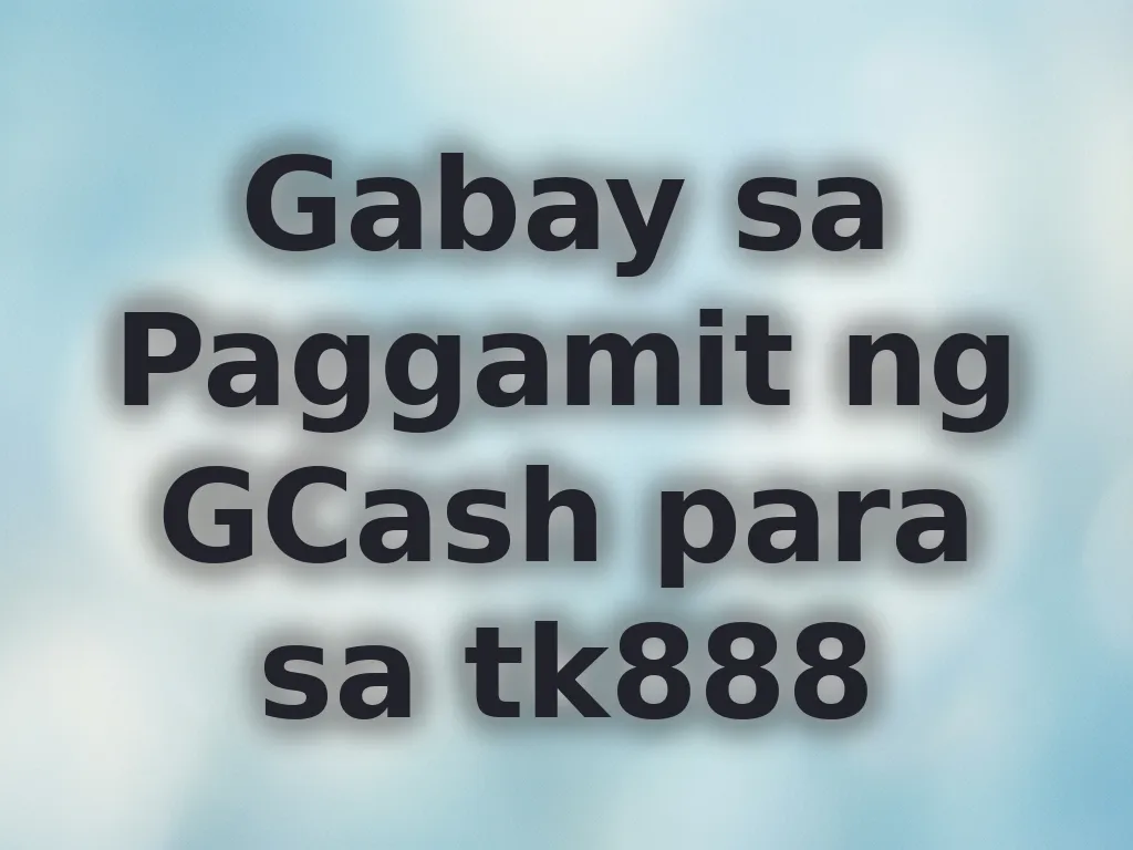 Gabay sa Paggamit ng GCash para sa tk888