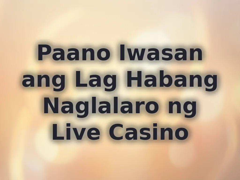 Paano Iwasan ang Lag Habang Naglalaro ng Live Casino
