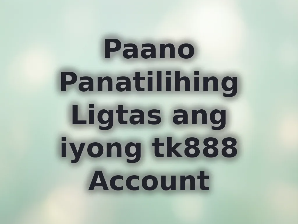 Paano Panatilihing Ligtas ang iyong tk888 Account